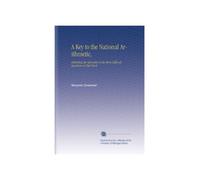 A Key to the National Arithmetic,: Exhibiting the Operation of the More Difficult Questions in That Work.