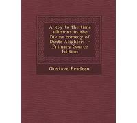 A Key to the Time Allusions in the Divine Comedy of Dante Alighieri - Primary Source Edition