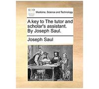 A Key To The Tutor And Scholar's Assistant. By Joseph Saul