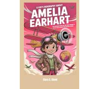 A Kid’s Biography about Amelia Earhart: The Inspiring Story of the First Woman to Fly Solo Across the Atlantic Ocean