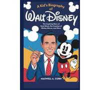 A Kid’s Biography of Walt Disney: The Inspiring Story of Hard Work, the Creation of Mickey Mouse, and More
