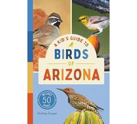 A Kid’s Guide to Birds of Arizona: An Introduction to Arizona Birds with Full-Color Illustrations, Glossary, Tips, and More (Book About Birds for Kids Ages 6-9)