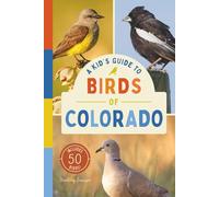 A Kid’s Guide to Birds of Colorado: An Introduction to Colorado Birds with Full-Color Illustrations, Glossary, Tips, and More (Book About Birds for Kids Ages 6-9)