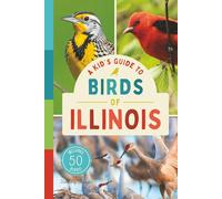 A Kid’s Guide to Birds of Illinois: An Introduction to Illinois Birds with Full-Color Illustrations, Glossary, Tips, and More (Book About Birds for Kids Ages 6-9)