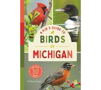 A Kid’s Guide to Birds of Michigan: An Introduction to Michigan Birds with Full-Color Illustrations, Glossary, Tips, and More (Book About Birds for Kids Ages 6-9)
