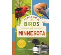 A Kid’s Guide to Birds of Minnesota: An Introduction to Minnesota Birds with Full-Color Illustrations, Glossary, Tips, and More (Book About Birds for Kids Ages 6-9)