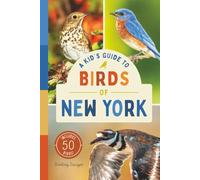 A Kid’s Guide to Birds of New York: An Introduction to New York Birds with Full-Color Illustrations, Glossary, Tips, and More (Book About Birds for Kids Ages 6-9)