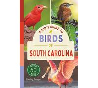 A Kid’s Guide to Birds of South Carolina: An Introduction to South Carolina Birds with Full-Color Illustrations, Glossary, Birdwatching Tips, and More (Book About Birds for Kids Ages 6-9)