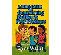 A Kid’s Guide to Outsmarting Bullies and Peer Pressure: Confidence, Courage, and Smart Choices Every Kid Can Make