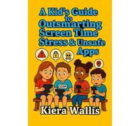 A Kid’s Guide to Outsmarting Screen Time Stress & Unsafe Apps: Fun Stories and Activities to Help Kids Make Smart, Healthy Screen Choices