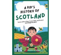 A Kid’s History of Scotland: Stories of Brave Kings, Creative Minds, and Dreamers Who Changed the World