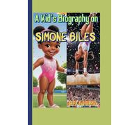 A Kid's Biography on Simone Biles: The Inspiring Story of the World’s Greatest Gymnast
