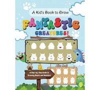 A Kid's Book To Draw Fantastic Creatures!: A Step-By-Step Guide To Drawing Beasts And Monsters