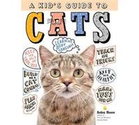 Arden Moore – A Kid's Guide to Cats – Comment dresser, soigner et jouer avec votre animal