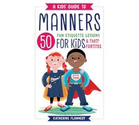 A Kids' Guide to Manners: 50 Fun Etiquette Lessons for Kids (and Their Families)