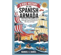 A Kids’ History of the Spanish Armada: How Smart Thinking and Courage Led to Victory in the Face of Fear