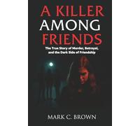A Killer Among Friends: The True Story of Murder, Betrayal, and the Dark Side of Friendship