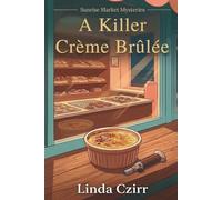 A Killer Crème Brûlée: A Small-Town Culinary Cozy Mystery in Sugarburrow Harbor