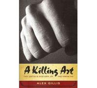 A Killing Art: The Untold History of Tae Kwon Do Gillis, Alex ( Author ) Apr-01-2011 Paperback