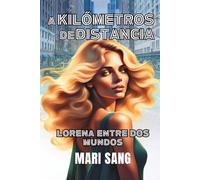 A Kilómetros de Distancia: Lorena Entre Dos Mundos. Una historia de amor, emigración, y segundas oportunidades.