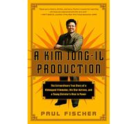 A Kim Jong-Il Production: The Extraordinary True Story of a Kidnapped Filmmaker, His Star Actress, and a Young Dictator's Rise to Power