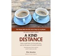 A Kind Distance: Set Gentle Boundaries With Difficult Parents, Release the Guilt, and Find the Calm Middle Ground Between Cutting Ties and Giving In