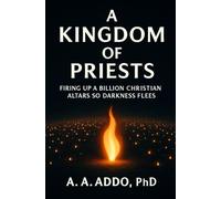 A Kingdom of Priests: Firing Up a Billion Christian Altars so Darkness Flees