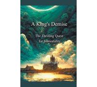 A King's Demise The Thrilling Quest For Immortality
