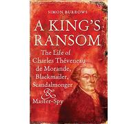 A King's Ransom: The Life of Charles Theveneau de Morande, Blackmailer, Scandalmonger & Master-Spy