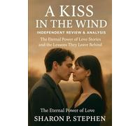 A Kiss in the Wind: Independent Review & Analysis: The Eternal Power of Love Stories and the Lessons They Leave Behind