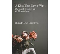 A Kiss That Never Was: Poems of Heartbreak & Almost-Love