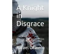 A Knight in Disgrace: Humble origins, gallant heart. The adventures of the noble knight who forged his destiny