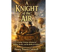 A Knight of the Air: A Daring Victorian Adventure of Balloons, Rivalry, and the Birth of Aviation
