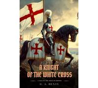 A KNIGHT OF THE WHITE CROSS: A Tale Of The Siege Of Rhodes : Classic with Original Illustrations