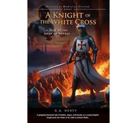 A Knight of the White Cross: A Tale of the Siege of Rhodes (Complete with Illustrated and Annotated)