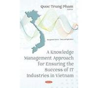 A Knowledge Management Approach for Ensuring the Success of IT Industries in Vietnam (Management Science - Theory and Applications) - [Version Originale] Inconnu (Auteur)
