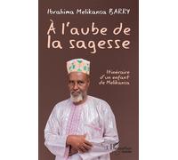 À l’aube de la sagesse Itinéraire d’un enfant de Melikansa - Ibrahima Melikansa Barry - L'harmattan - broché - Biographie