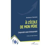 À l’école de mon père Comprendre avant d’entreprendre - Boubacar Dansoko - L'harmattan - broché - Guide
