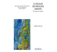 À l’écoute des proches aidants: Approche psychique des émotions des accompagnants et des soignants