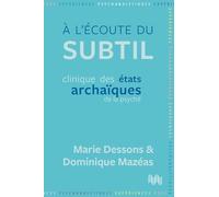 A l’écoute du subtil: Clinique des états archaïques de la psyché