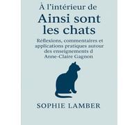 À l’intérieur de Ainsi sont les chats: Réflexions, commentaires et applications pratiques autour des enseignements d’Anne-Claire Gagnon