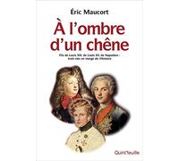 A l’ombre d’un chêne : Fils de Louis XIV, de Louis XV, de Napoléon : trois vies en marge de l´histoire