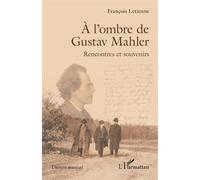 À l’ombre de Gustav Mahler Rencontres et souvenirs - François Letienne - L'harmattan - broché - Monographie