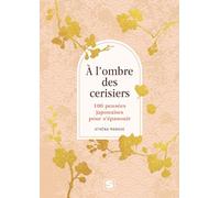 À l’ombre des cerisiers: 100 pensées japonaises pour s’épanouir