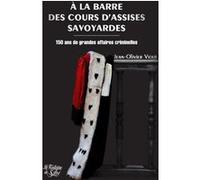 A la barre des cours d'assises savoyardes Jean-Olivier Viout (Auteur)