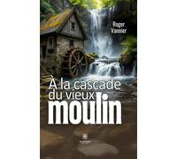 À la cascade du vieux moulin - Roger Vannier - Le Lys Bleu - broché - Roman