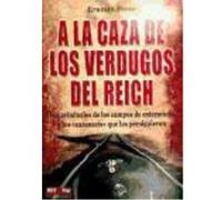 A La Caza De Los Verdugos Del Reich. Los Protagonistas Del Holocausto Y Los Vengadores De Sus Víctimas - Frers, Ernesto Frers, Ernesto (Auteur)