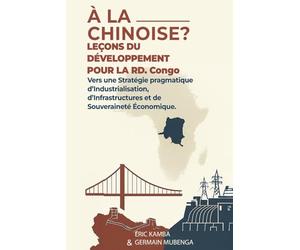 À la chinoise ? Leçons du développement pour la République démocratique du Congo : Vers une stratégie pragmatique d’industrialisation, d’infrastructures et de souveraineté économique » :