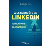 A la conquête de LinkedIn 10 étapes pour déployer votre stratégie marketing, bâtir une réputation forte et générer des prospects - Christopher Piton - Eyrolles - broché - Etude