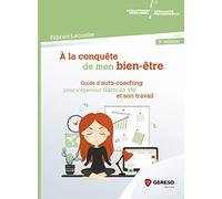 A LA CONQUETE DE MON BIEN ETRE: GUIDE D AUTO-COACHING POUR S'EPANOUIR DANS SA VIE ET SON TRAVAIL